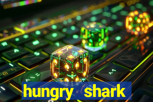 hungry shark evolution dinheiro infinito